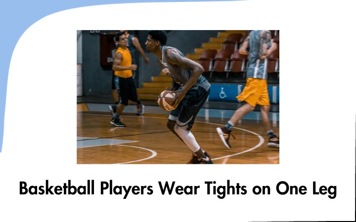 Basketball Players Wear Tights on One Leg